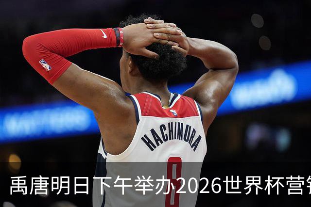 禹唐明日下午举办2026世界杯营销回顾总结直播专场，核心议程早知道