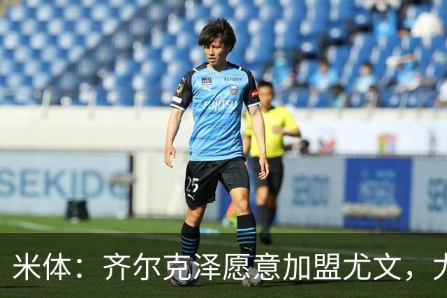 米体：齐尔克泽愿意加盟尤文，尤文倾向于租借 他与穆阿尼能共存