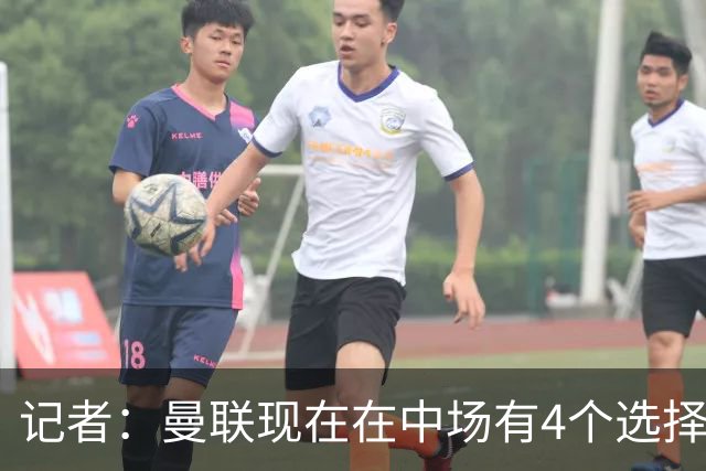 记者：曼联现在在中场有4个选择，但仍然缺乏一笔重磅引援
