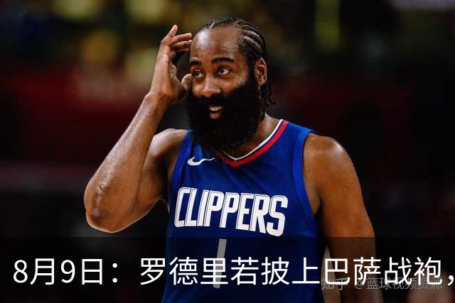 8月9日：罗德里若披上巴萨战袍，西甲悬念是否就此终结？卡福一句话戳破皇马球迷最怕的噩梦皇