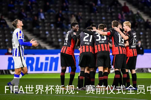 FIFA世界杯新规：赛前仪式全员中圈列队 加彩烟或焰火